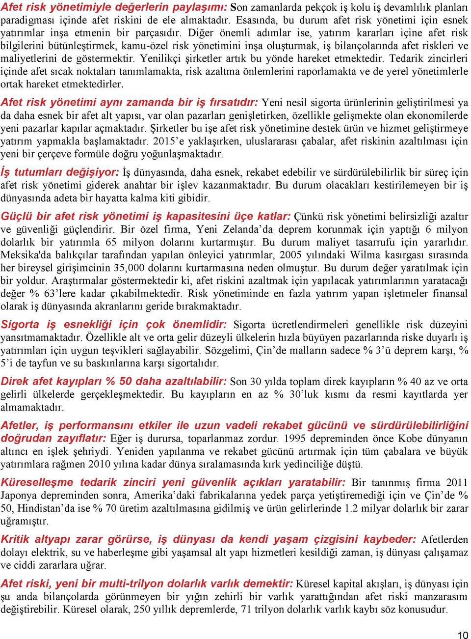 Diğer önemli adımlar ise, yatırım kararları içine afet risk bilgilerini bütünleştirmek, kamu-özel risk yönetimini inşa oluşturmak, iş bilançolarında afet riskleri ve maliyetlerini de göstermektir.