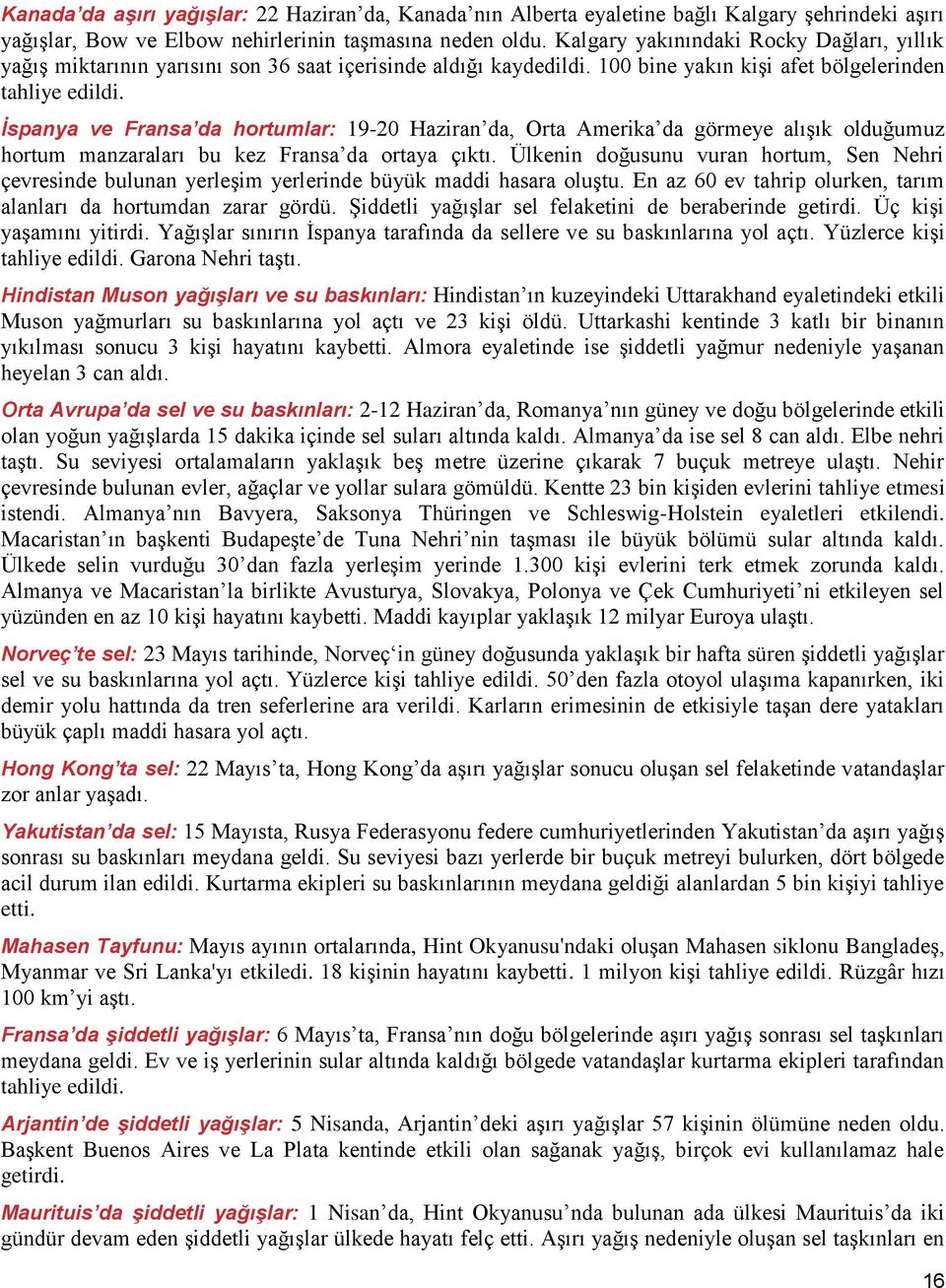 İspanya ve Fransa da hortumlar: 19-20 Haziran da, Orta Amerika da görmeye alışık olduğumuz hortum manzaraları bu kez Fransa da ortaya çıktı.