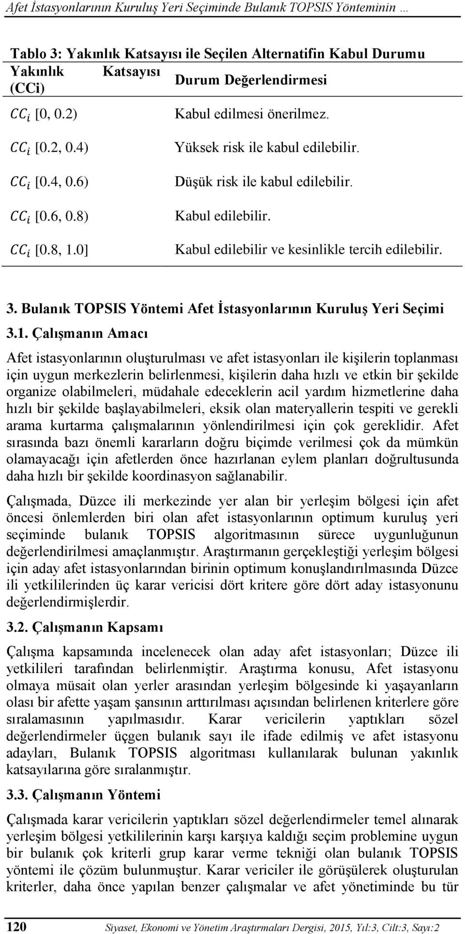 0] Kabul edilebilir ve kesinlikle tercih edilebilir. 3. Bulanık TOPSIS Yöntemi Afet İstasyonlarının Kuruluş Yeri Seçimi 3.1.