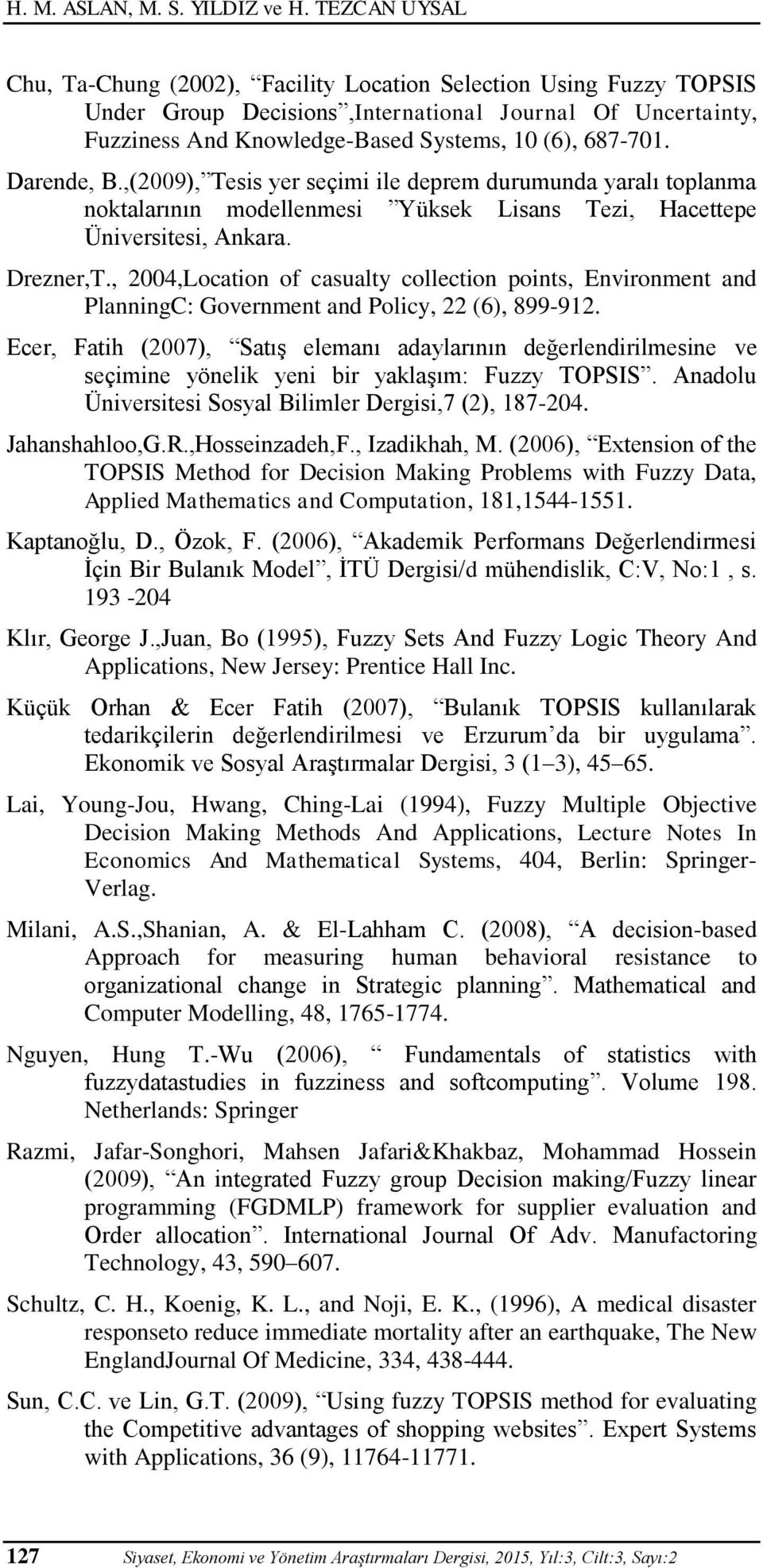 Darende, B.,(2009), Tesis yer seçimi ile deprem durumunda yaralı toplanma noktalarının modellenmesi Yüksek Lisans Tezi, Hacettepe Üniversitesi, Ankara. Drezner,T.