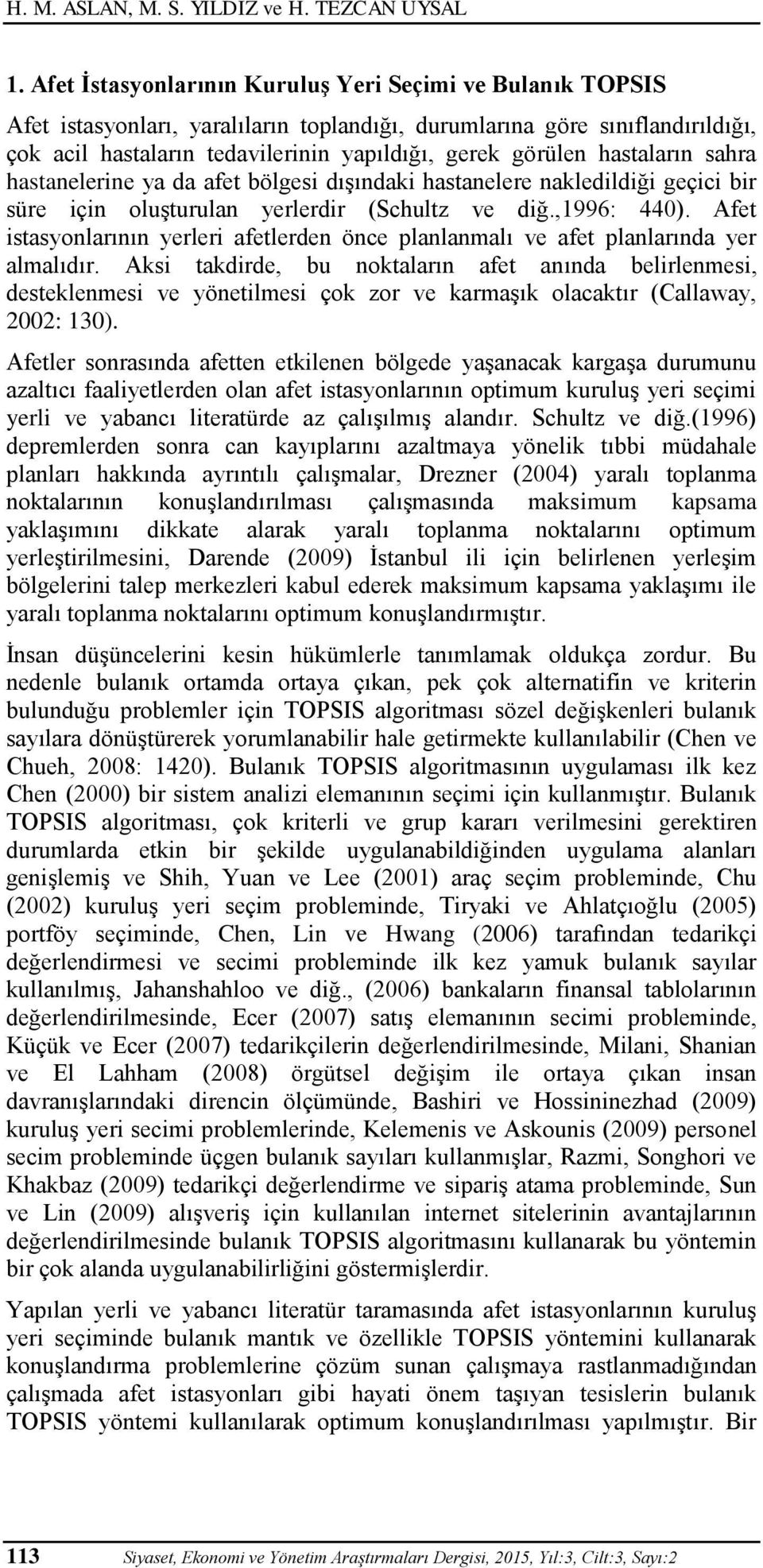 hastaların sahra hastanelerine ya da afet bölgesi dışındaki hastanelere nakledildiği geçici bir süre için oluşturulan yerlerdir (Schultz ve diğ.,1996: 440).