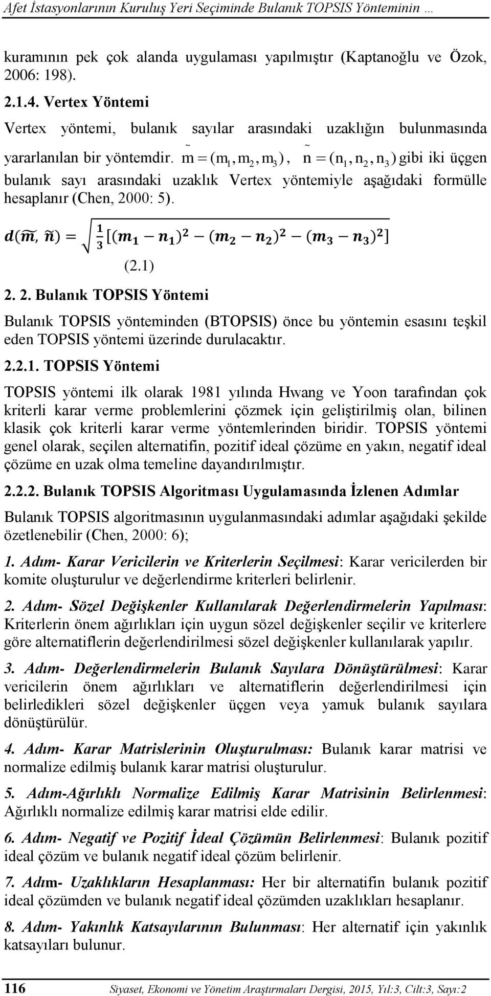 m ~ ( m1, m2, m3 ), n ( n1, n2, n3 ) gibi iki üçgen bulanık sayı arasındaki uzaklık Vertex yöntemiyle aşağıdaki formülle hesaplanır (Chen, 20