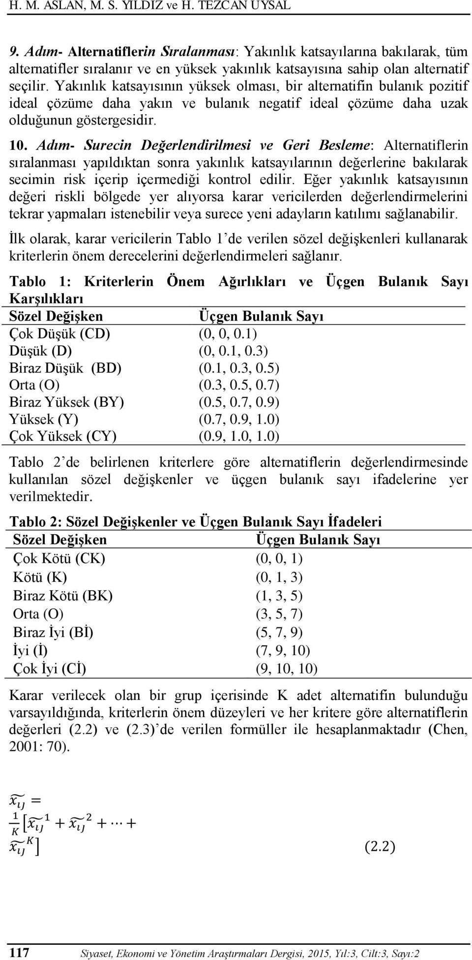 Yakınlık katsayısının yüksek olması, bir alternatifin bulanık pozitif ideal çözüme daha yakın ve bulanık negatif ideal çözüme daha uzak olduğunun göstergesidir. 10.