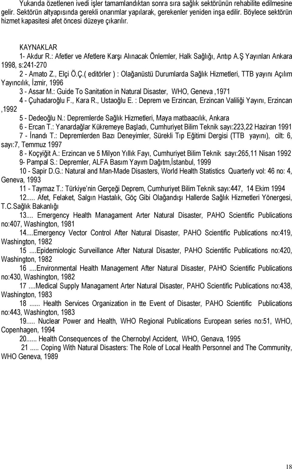 Ş Yayınları Ankara 1998, s:241-270 2 - Amato Z., Elçi Ö.Ç.( editörler ) : Olağanüstü Durumlarda Sağlık Hizmetleri, TTB yayını Açılım Yayıncılık, İzmir, 1996 3 - Assar M.