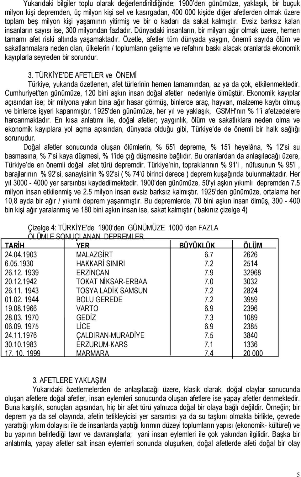 Dünyadaki insanların, bir milyarı ağır olmak üzere, hemen tamamı afet riski altında yaşamaktadır.