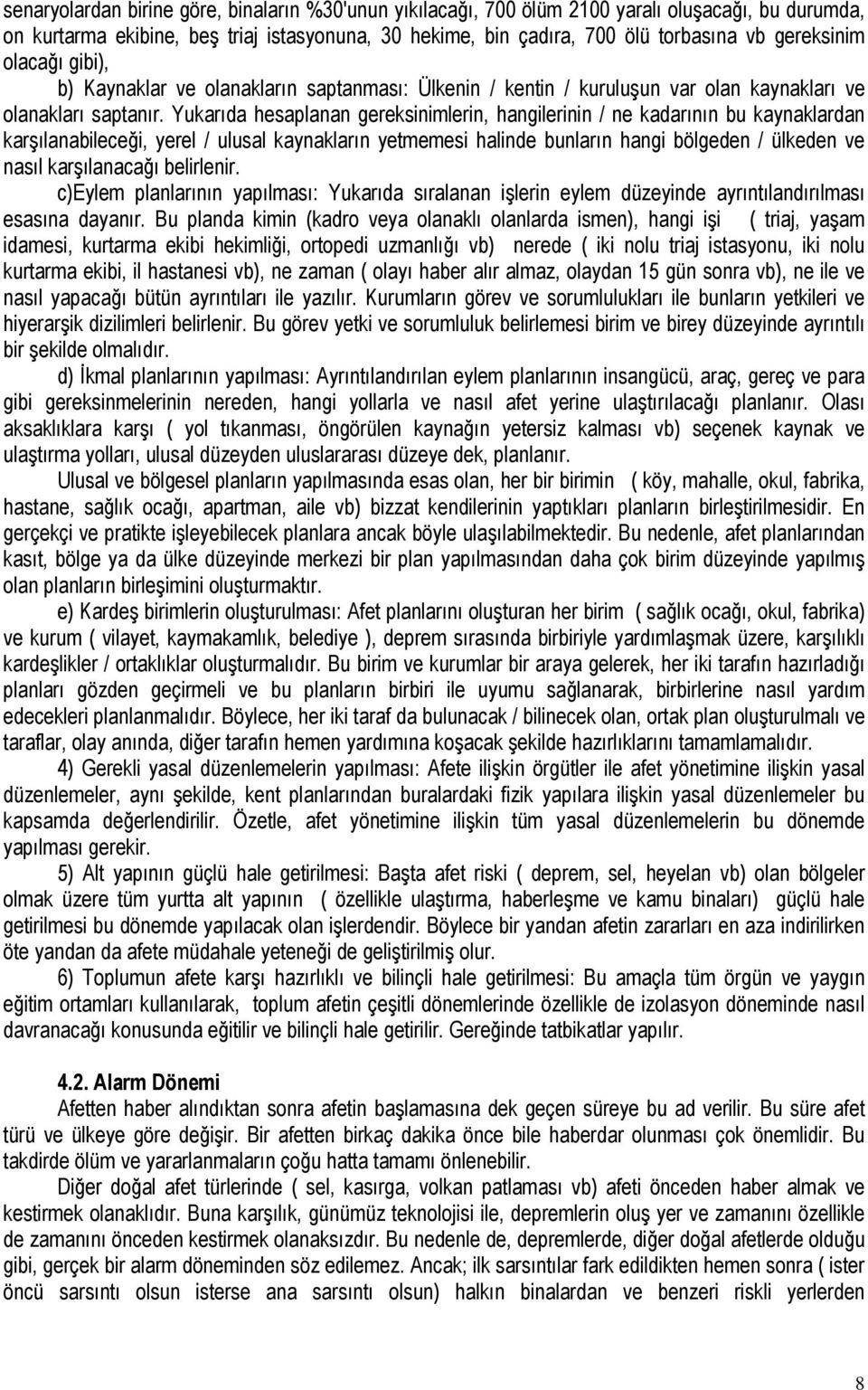 Yukarıda hesaplanan gereksinimlerin, hangilerinin / ne kadarının bu kaynaklardan karşılanabileceği, yerel / ulusal kaynakların yetmemesi halinde bunların hangi bölgeden / ülkeden ve nasıl