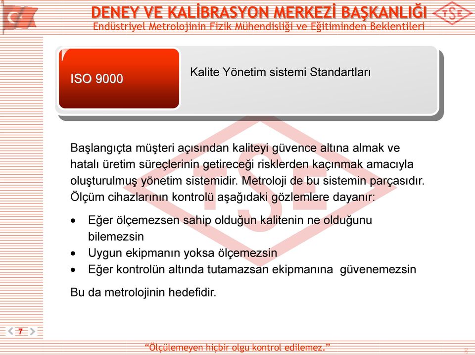 Ölçüm cihazlarının kontrolü aşağıdaki gözlemlere dayanır: Eğer ölçemezsen sahip olduğun kalitenin ne olduğunu bilemezsin