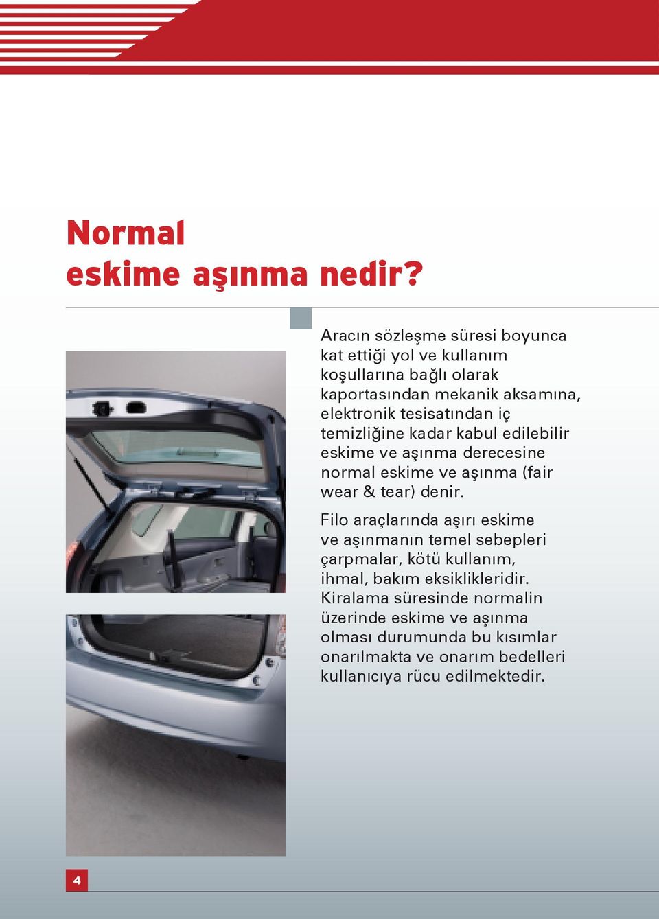 tesisatından iç temizliğine kadar kabul edilebilir eskime ve aşınma derecesine normal eskime ve aşınma (fair wear & tear) denir.