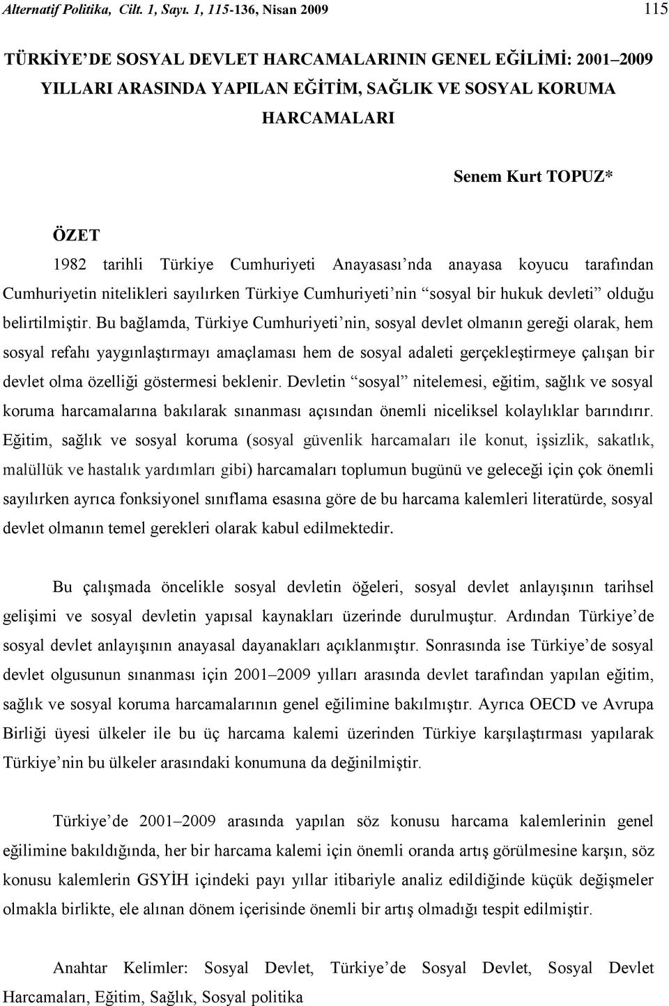 Türkiye Cumhuriyeti Anayasası nda anayasa koyucu tarafından Cumhuriyetin nitelikleri sayılırken Türkiye Cumhuriyeti nin sosyal bir hukuk devleti olduğu belirtilmiştir.