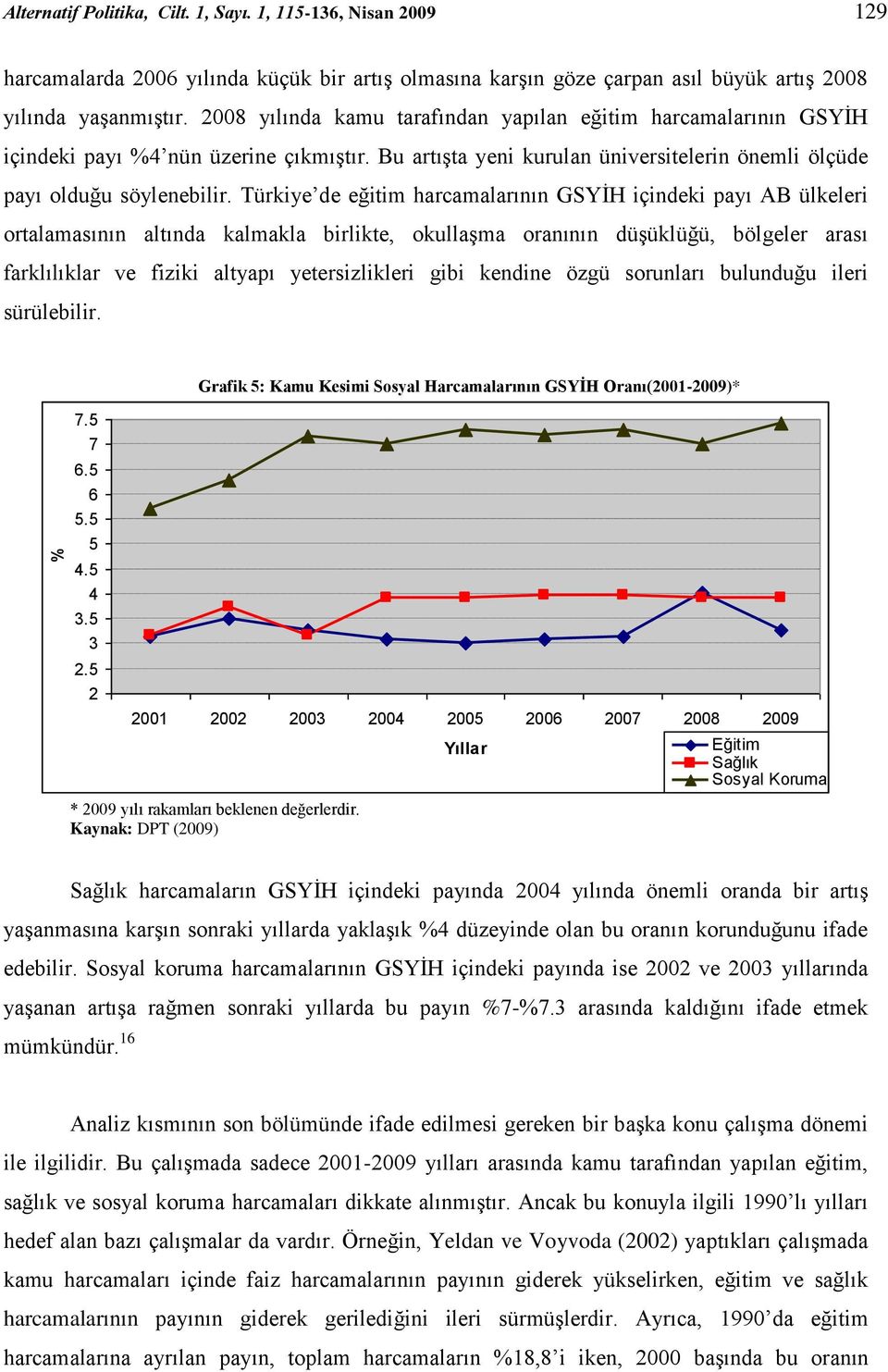 Türkiye de eğitim harcamalarının GSYİH içindeki payı AB ülkeleri ortalamasının altında kalmakla birlikte, okullaşma oranının düşüklüğü, bölgeler arası farklılıklar ve fiziki altyapı yetersizlikleri