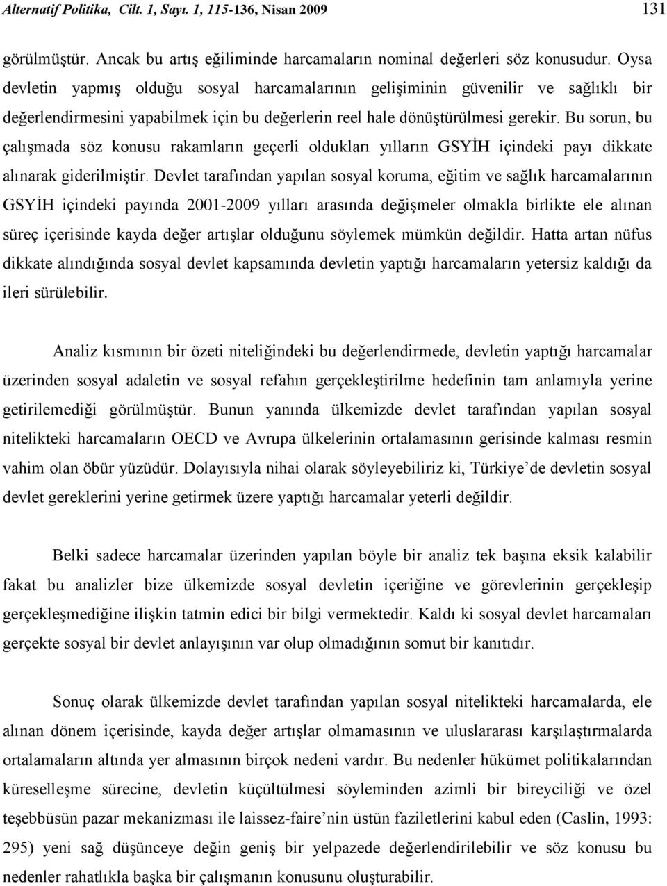 Bu sorun, bu çalışmada söz konusu rakamların geçerli oldukları yılların GSYİH içindeki payı dikkate alınarak giderilmiştir.