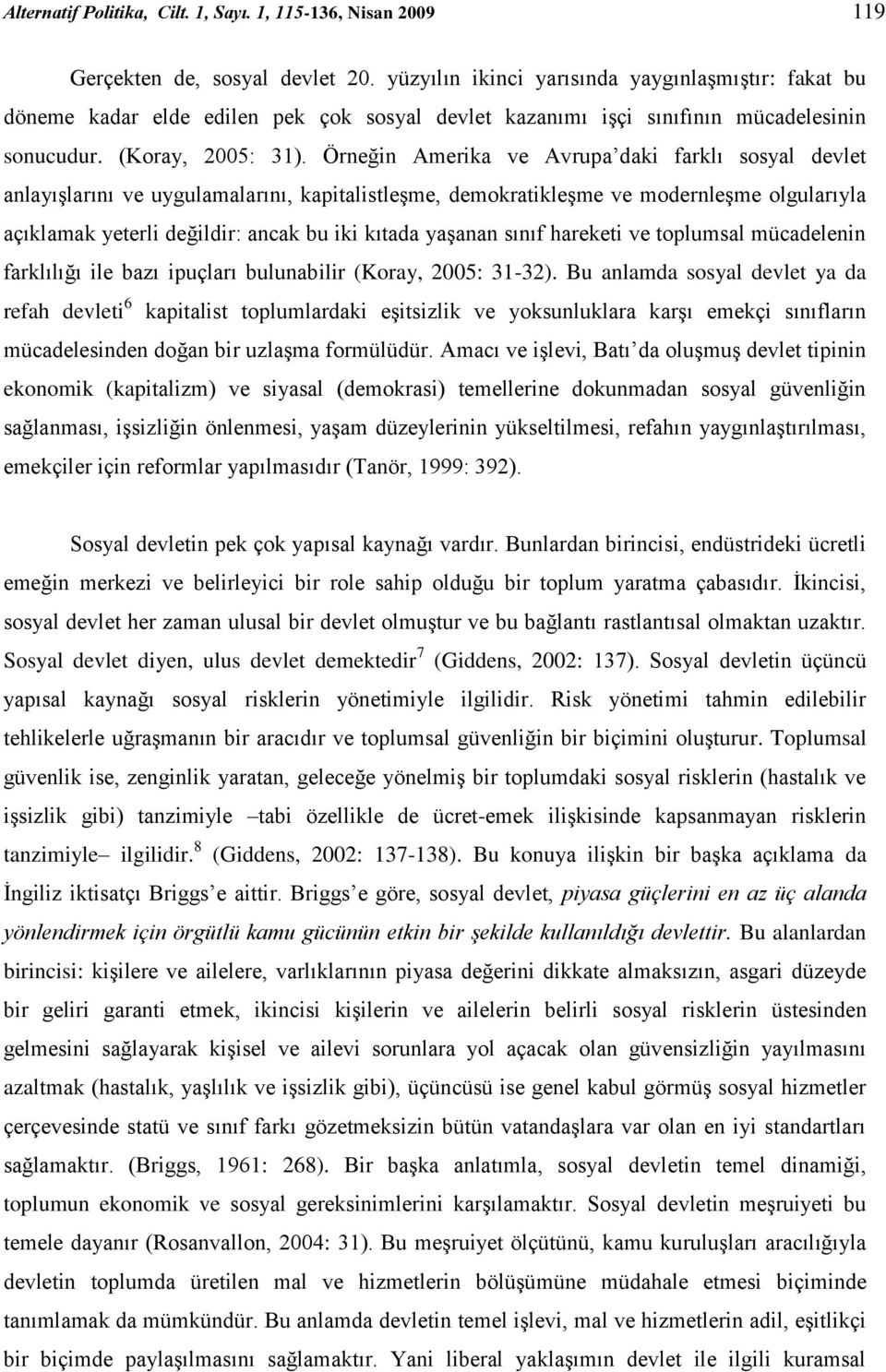 Örneğin Amerika ve Avrupa daki farklı sosyal devlet anlayışlarını ve uygulamalarını, kapitalistleşme, demokratikleşme ve modernleşme olgularıyla açıklamak yeterli değildir: ancak bu iki kıtada