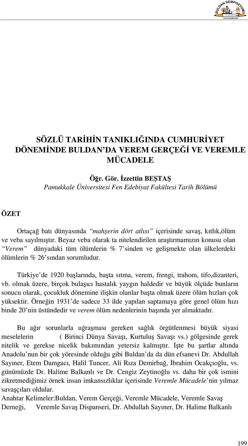 Beyaz veba olarak ta nitelendirilen araştırmamızın konusu olan Verem dünyadaki tüm ölümlerin % 7 sinden ve gelişmekte olan ülkelerdeki ölümlerin % 26 sından sorumludur.