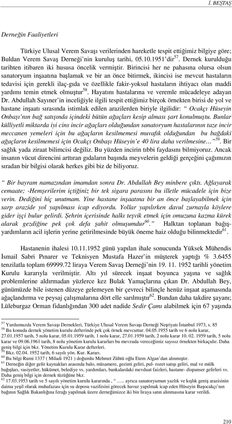 Birincisi her ne pahasına olursa olsun sanatoryum inşaatına başlamak ve bir an önce bitirmek, ikincisi ise mevcut hastaların tedavisi için gerekli ilaç-gıda ve özellikle fakir-yoksul hastaların