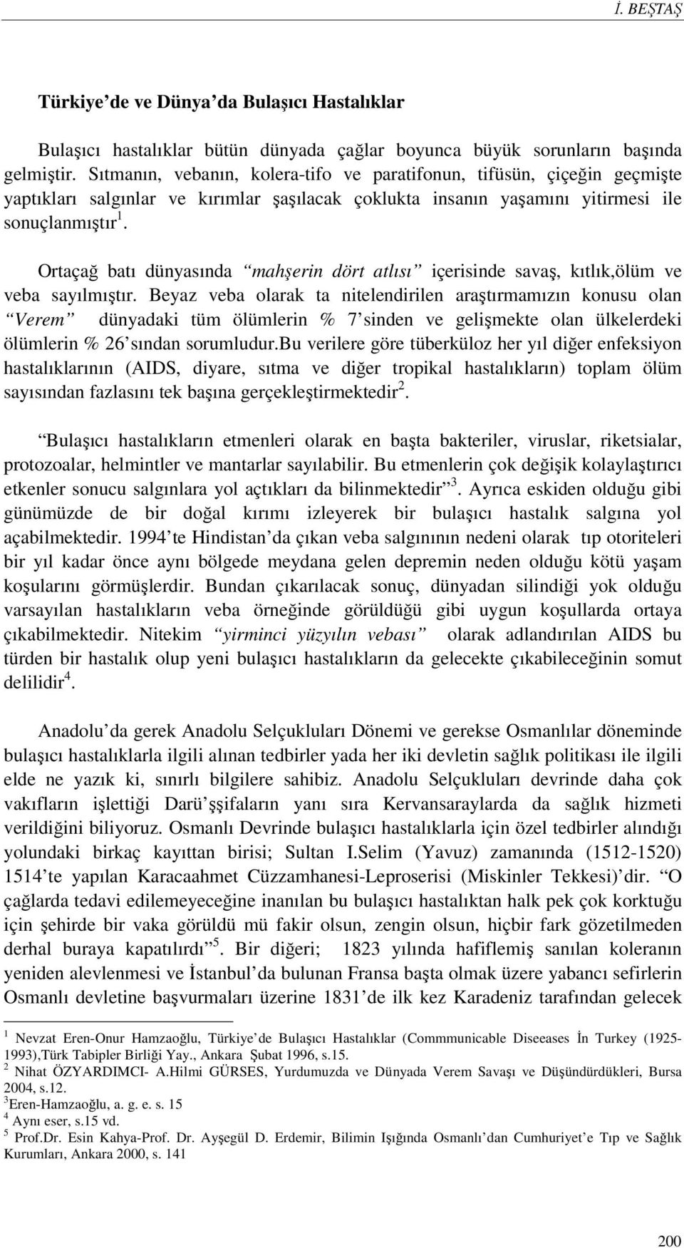 Ortaçağ batı dünyasında mahşerin dört atlısı içerisinde savaş, kıtlık,ölüm ve veba sayılmıştır.