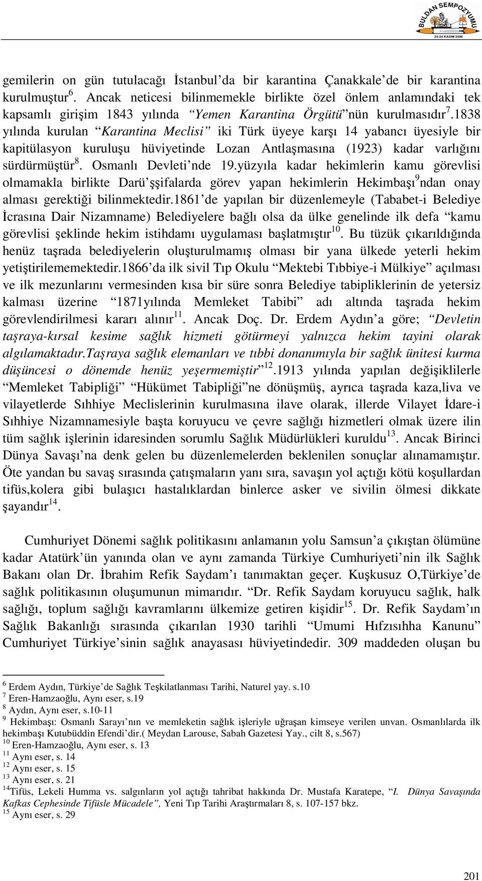 1838 yılında kurulan Karantina Meclisi iki Türk üyeye karşı 14 yabancı üyesiyle bir kapitülasyon kuruluşu hüviyetinde Lozan Antlaşmasına (1923) kadar varlığını sürdürmüştür 8. Osmanlı Devleti nde 19.