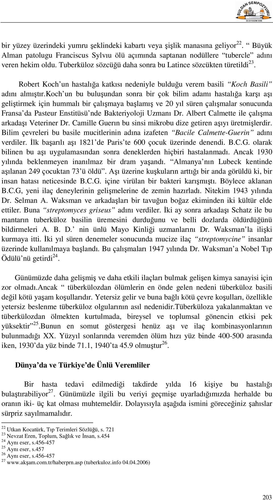 koch un bu buluşundan sonra bir çok bilim adamı hastalığa karşı aşı geliştirmek için hummalı bir çalışmaya başlamış ve 20 yıl süren çalışmalar sonucunda Fransa da Pasteur Enstitüsü nde Bakteriyoloji