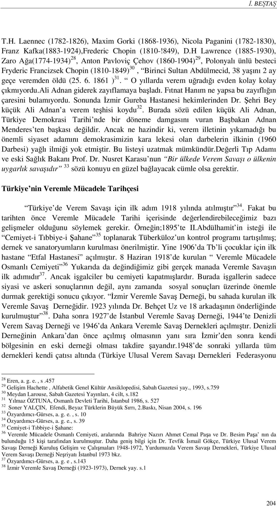 veremden öldü (25. 6. 1861 ) 31. O yıllarda verem uğradığı evden kolay kolay çıkmıyordu.ali Adnan giderek zayıflamaya başladı. Fıtnat Hanım ne yapsa bu zayıflığın çaresini bulamıyordu.