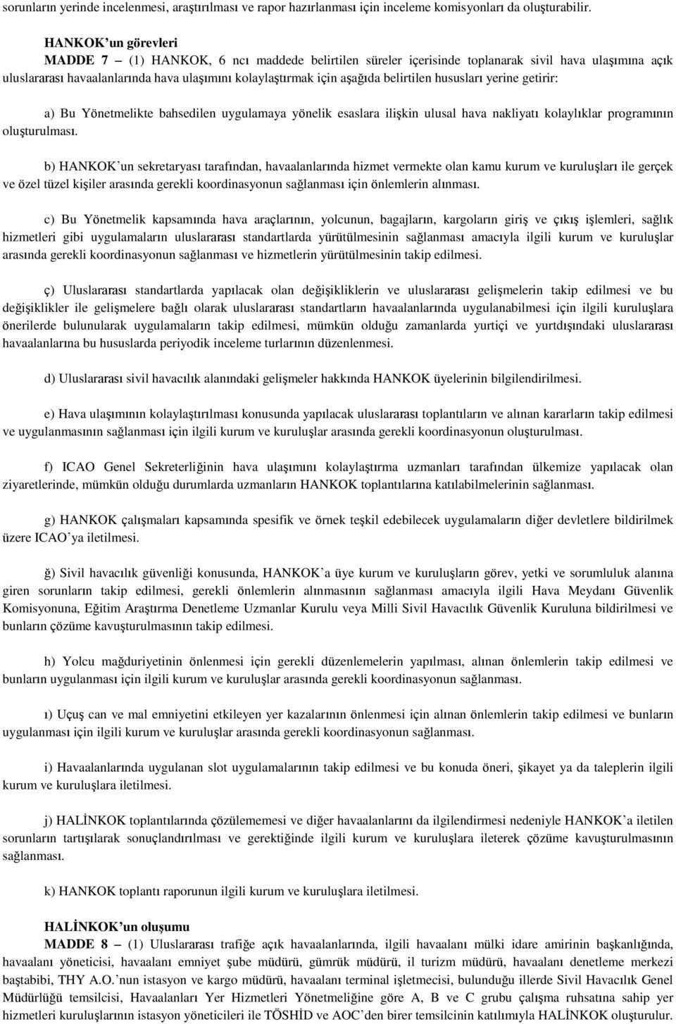 belirtilen hususları yerine getirir: a) Bu Yönetmelikte bahsedilen uygulamaya yönelik esaslara ilişkin ulusal hava nakliyatı kolaylıklar programının oluşturulması.