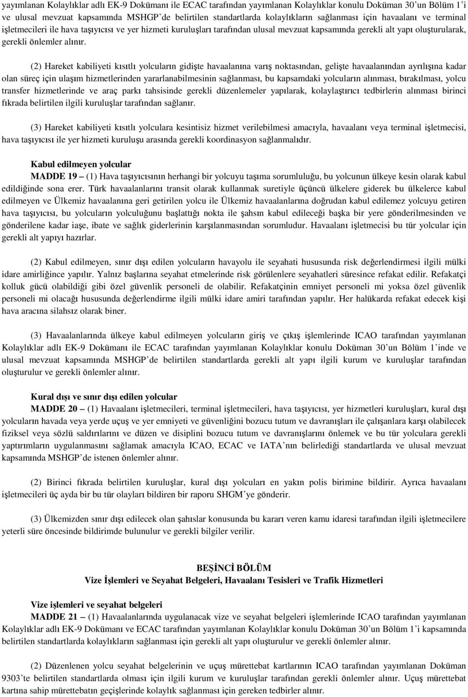 (2) Hareket kabiliyeti kısıtlı yolcuların gidişte havaalanına varış noktasından, gelişte havaalanından ayrılışına kadar olan süreç için ulaşım hizmetlerinden yararlanabilmesinin sağlanması, bu