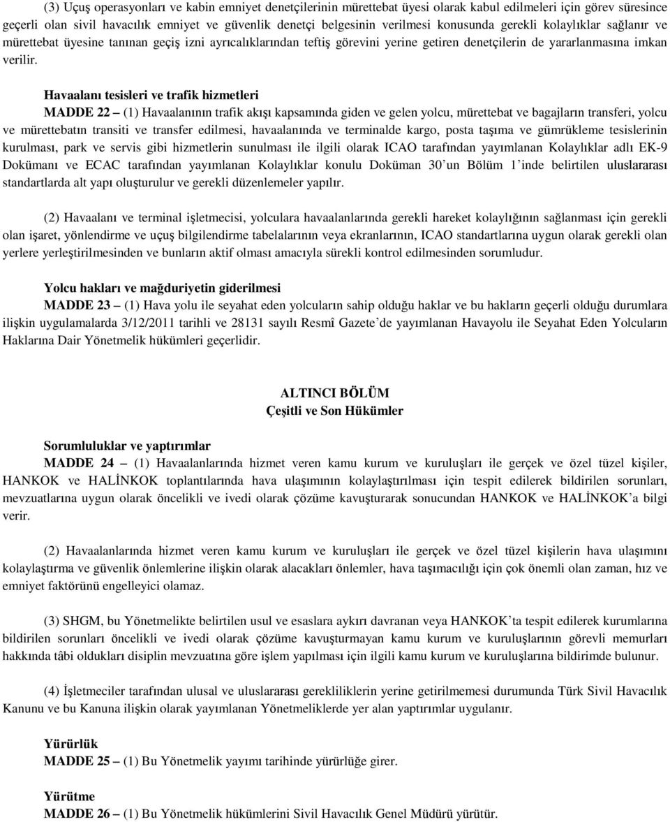 Havaalanı tesisleri ve trafik hizmetleri MADDE 22 (1) Havaalanının trafik akışı kapsamında giden ve gelen yolcu, mürettebat ve bagajların transferi, yolcu ve mürettebatın transiti ve transfer