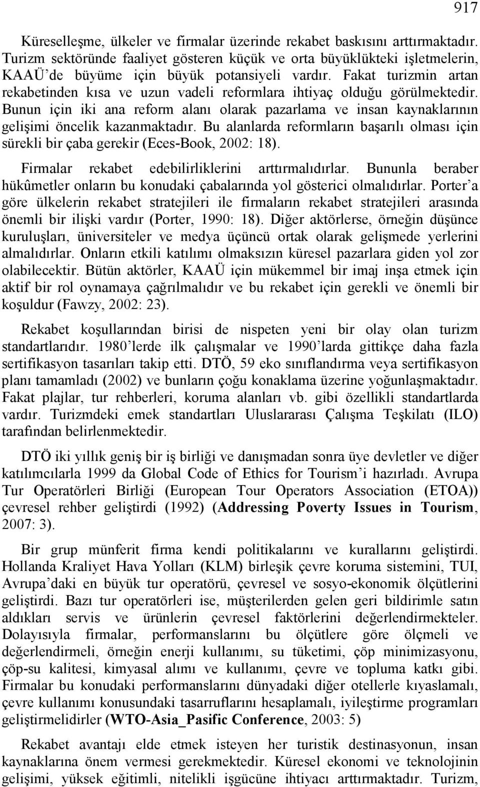 Fakat turizmin artan rekabetinden kısa ve uzun vadeli reformlara ihtiyaç olduğu görülmektedir. Bunun için iki ana reform alanı olarak pazarlama ve insan kaynaklarının gelişimi öncelik kazanmaktadır.