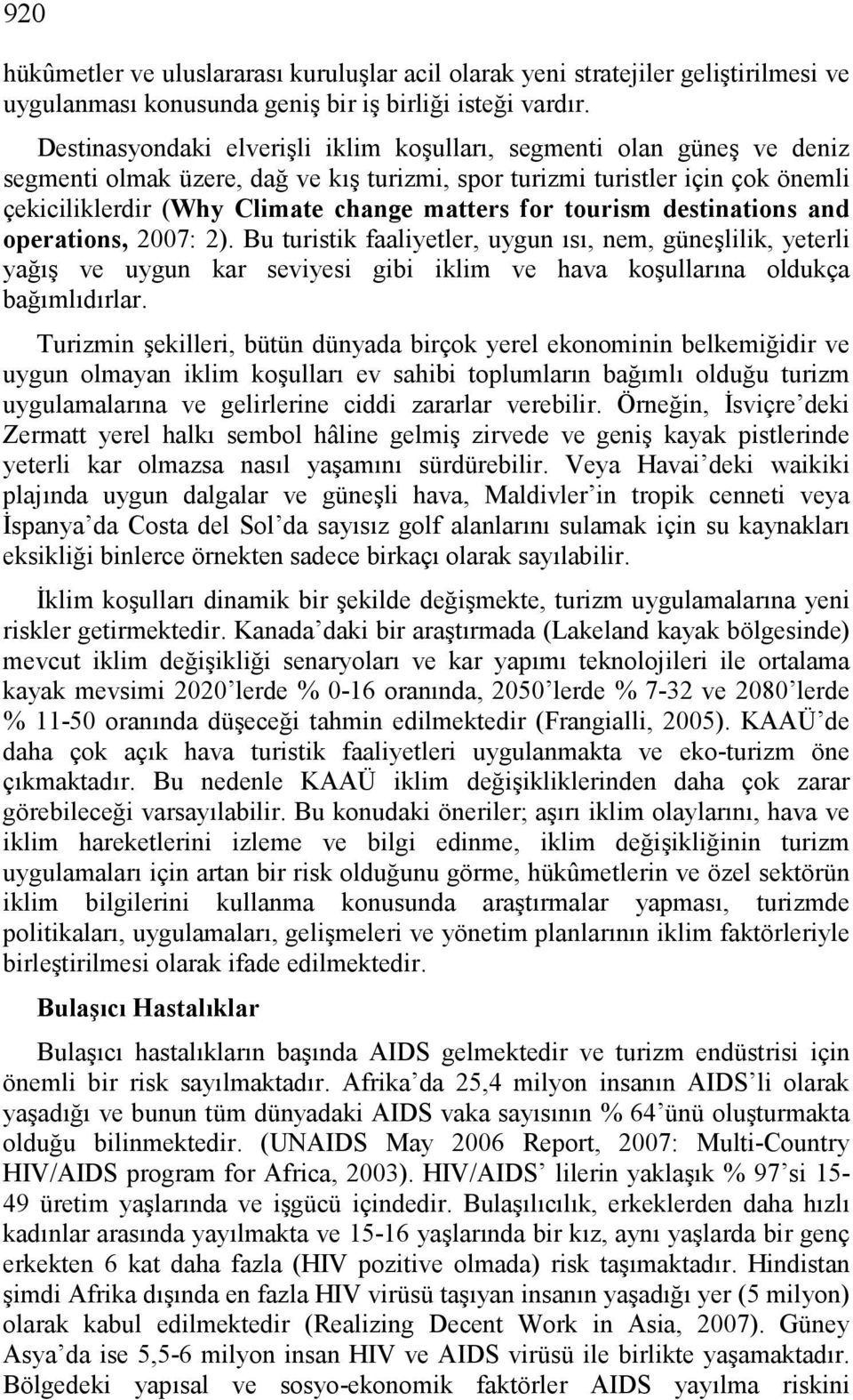 for tourism destinations and operations, 2007: 2). Bu turistik faaliyetler, uygun ısı, nem, güneşlilik, yeterli yağış ve uygun kar seviyesi gibi iklim ve hava koşullarına oldukça bağımlıdırlar.