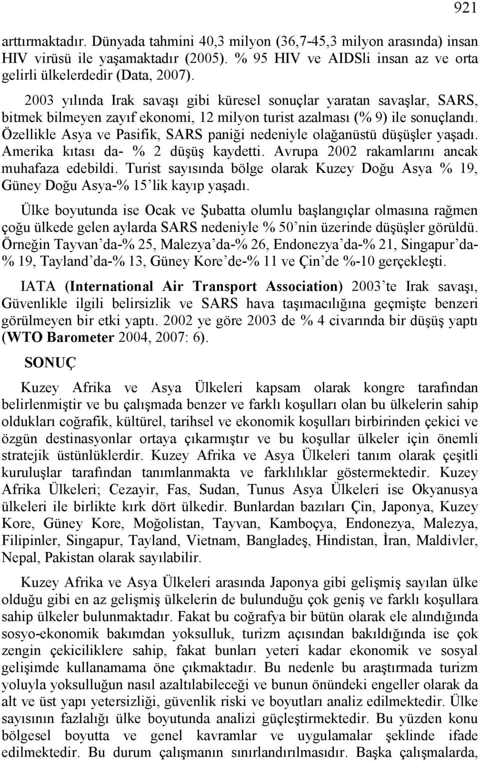 Özellikle Asya ve Pasifik, SARS paniği nedeniyle olağanüstü düşüşler yaşadı. Amerika kıtası da- % 2 düşüş kaydetti. Avrupa 2002 rakamlarını ancak muhafaza edebildi.