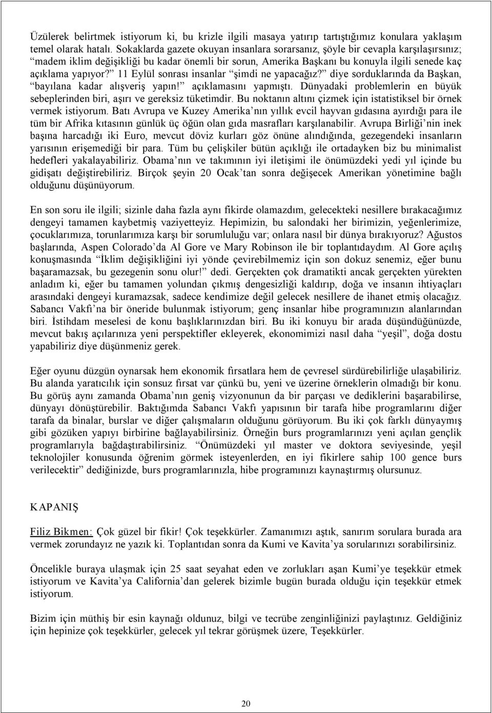 11 Eylül sonrası insanlar şimdi ne yapacağız? diye sorduklarında da Başkan, bayılana kadar alışveriş yapın! açıklamasını yapmıştı.