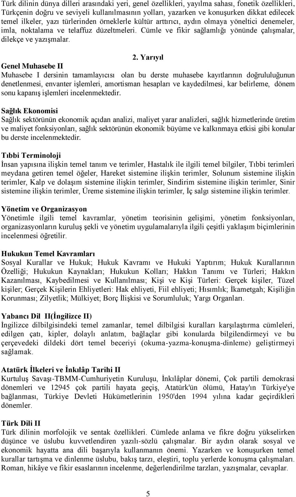 2. Yarıyıl Genel Muhasebe II Muhasebe I dersinin tamamlayıcısı olan bu derste muhasebe kayıtlarının doğrululuğunun denetlenmesi, envanter işlemleri, amortisman hesapları ve kaydedilmesi, kar