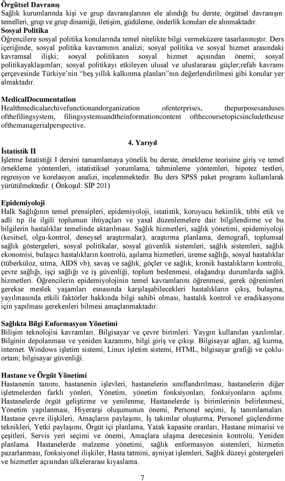 Ders içeriğinde, sosyal politika kavramının analizi; sosyal politika ve sosyal hizmet arasındaki kavramsal ilişki; sosyal politikanın sosyal hizmet açısından önemi; sosyal politikayaklaşımları;