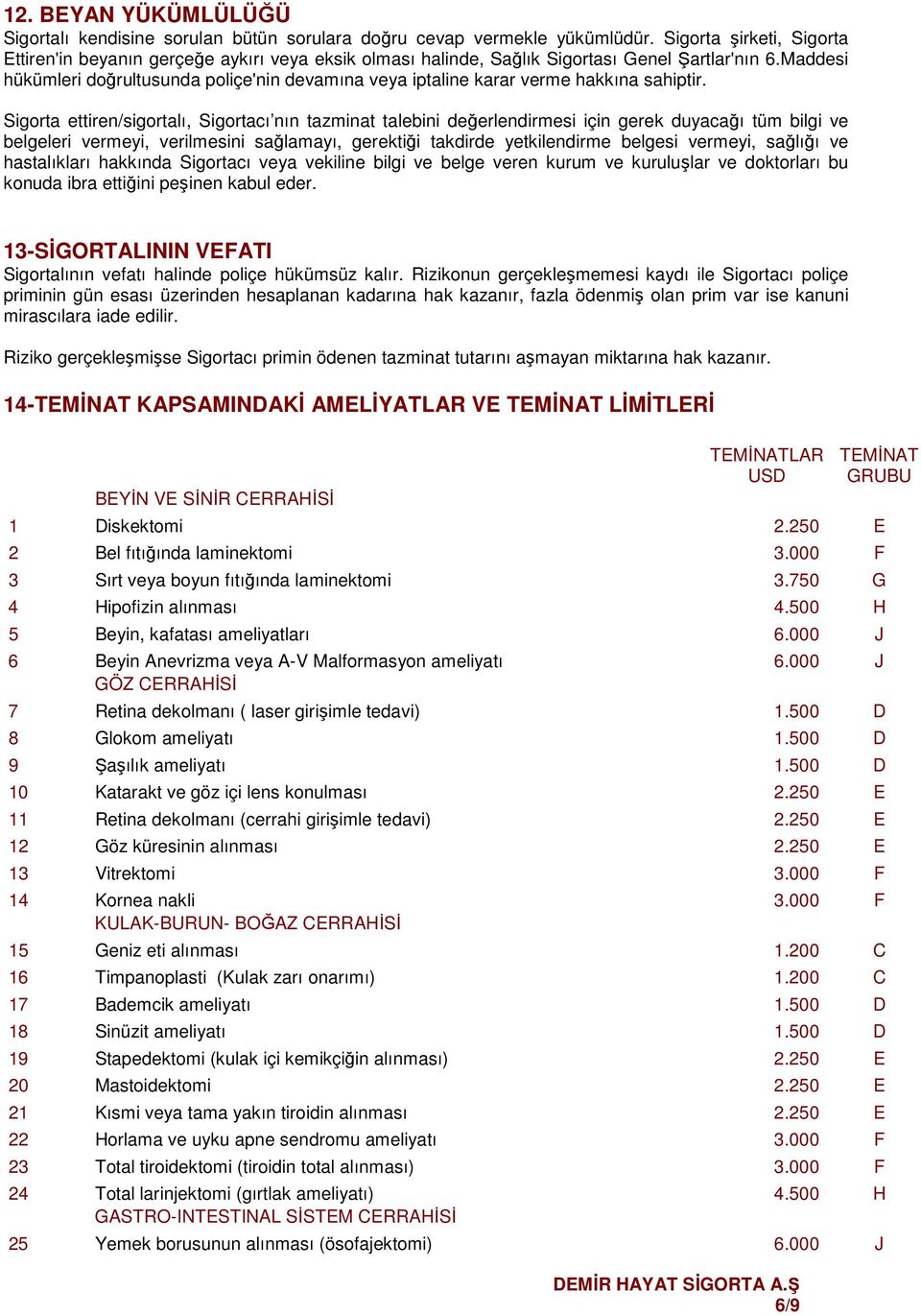 si hükümleri doğrultusunda poliçe'nin devamına veya iptaline karar verme hakkına sahiptir.