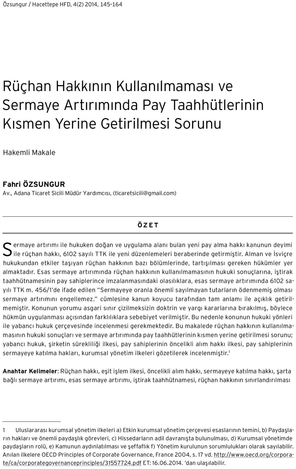 com) ÖZET Sermaye artırımı ile hukuken doğan ve uygulama alanı bulan yeni pay alma hakkı kanunun deyimi ile rüçhan hakkı, 6102 sayılı TTK ile yeni düzenlemeleri beraberinde getirmiştir.