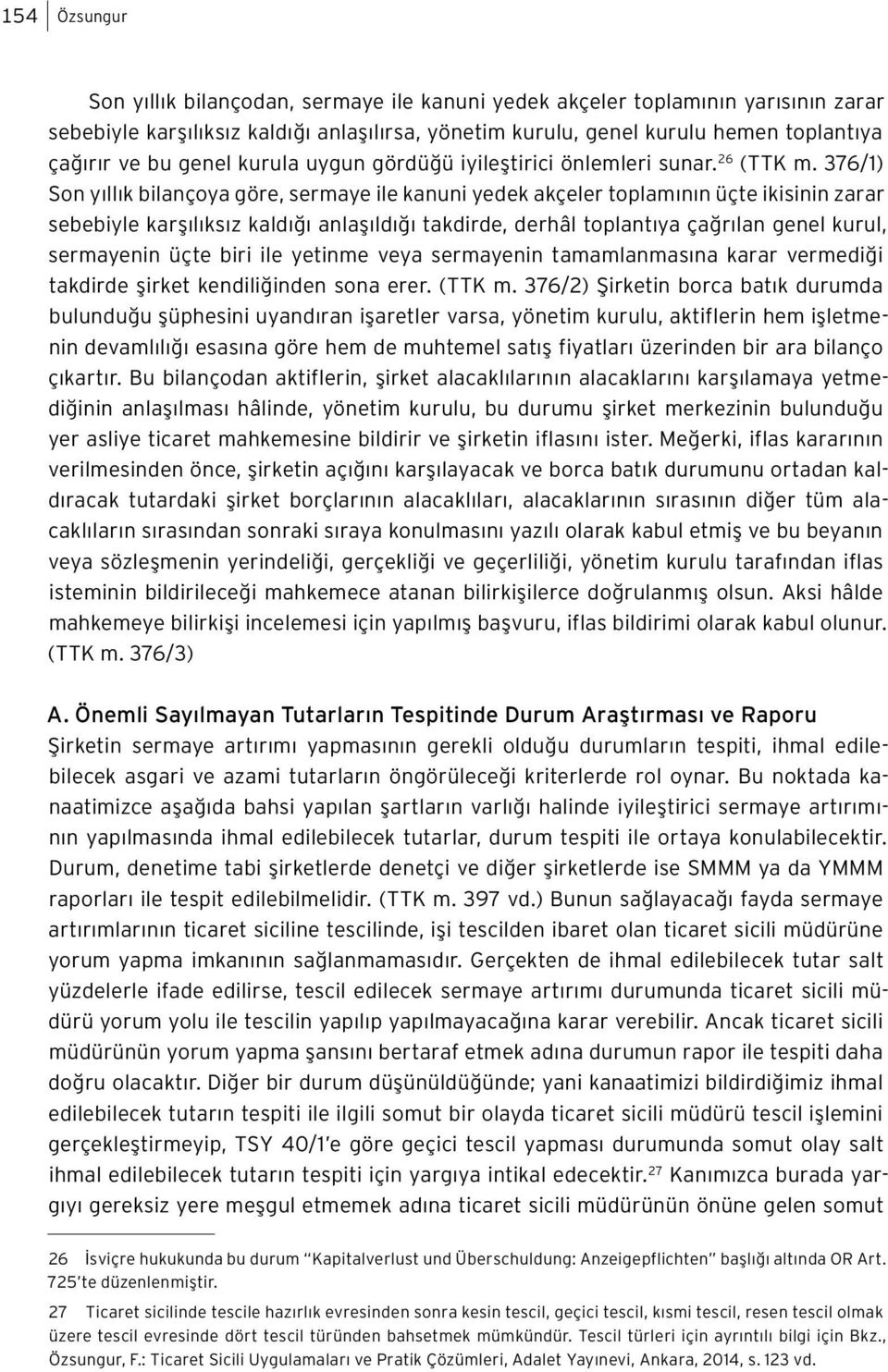 376/1) Son yıllık bilançoya göre, sermaye ile kanuni yedek akçeler toplamının üçte ikisinin zarar sebebiyle karşılıksız kaldığı anlaşıldığı takdirde, derhâl toplantıya çağrılan genel kurul,