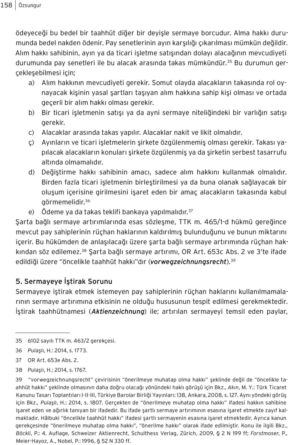 35 Bu durumun gerçekleşebilmesi için; a) Alım hakkının mevcudiyeti gerekir.