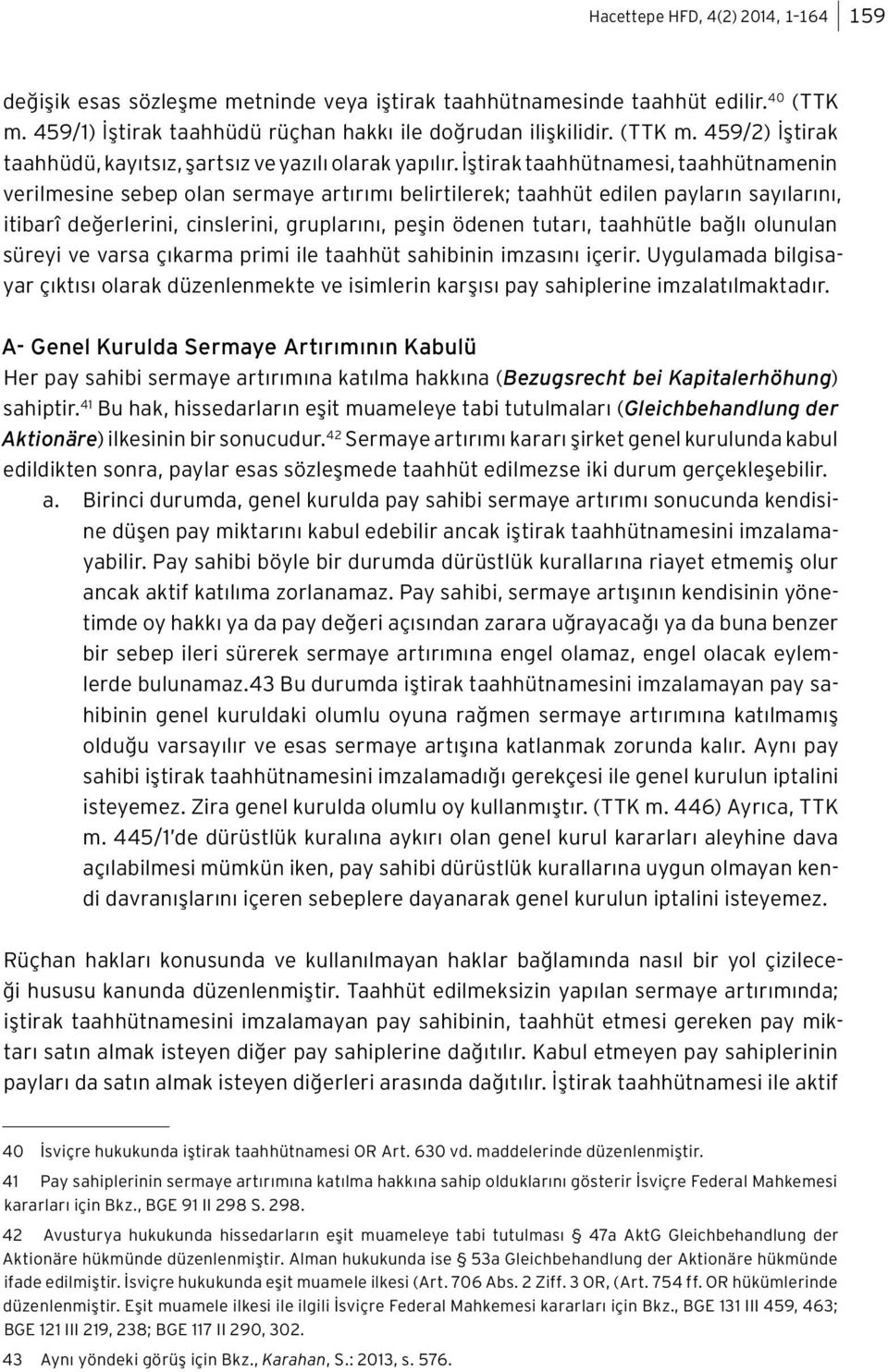 taahhütle bağlı olunulan süreyi ve varsa çıkarma primi ile taahhüt sahibinin imzasını içerir. Uygulamada bilgisayar çıktısı olarak düzenlenmekte ve isimlerin karşısı pay sahiplerine imzalatılmaktadır.