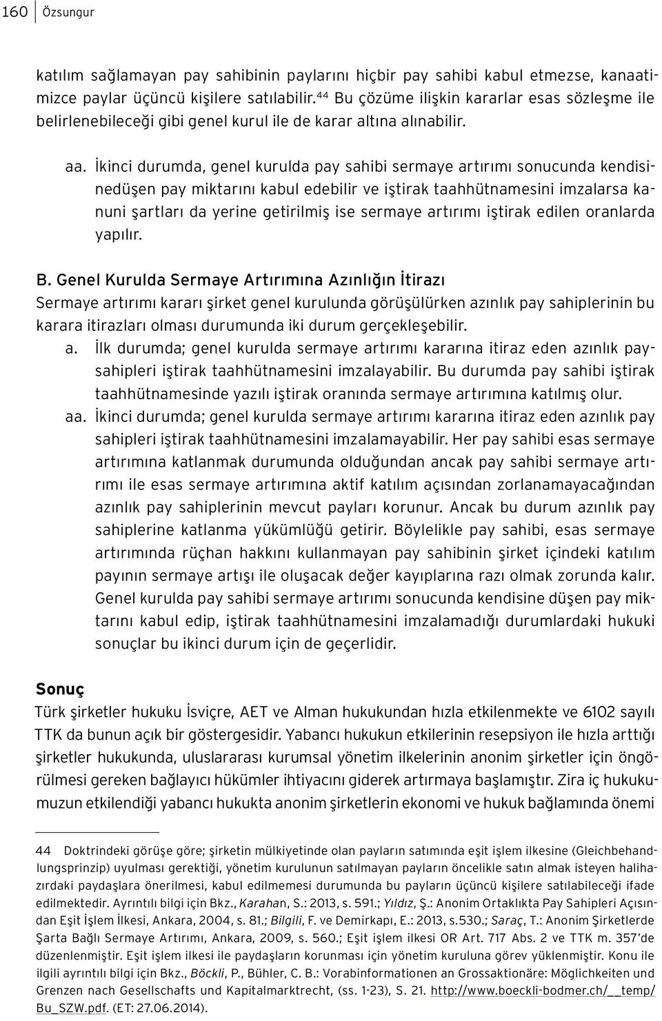 İkinci durumda, genel kurulda pay sahibi sermaye artırımı sonucunda kendisinedüşen pay miktarını kabul edebilir ve iştirak taahhütnamesini imzalarsa kanuni şartları da yerine getirilmiş ise sermaye