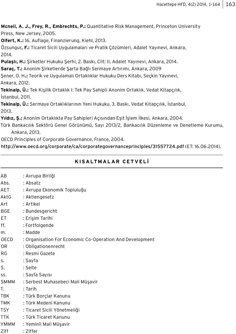 Baskı, Cilt: II, Adalet Yayınevi, Ankara, 2014. Saraç, T.: Anonim Şirketlerde Şarta Bağlı Sermaye Artırımı, Ankara, 2009 Şener, O. H.