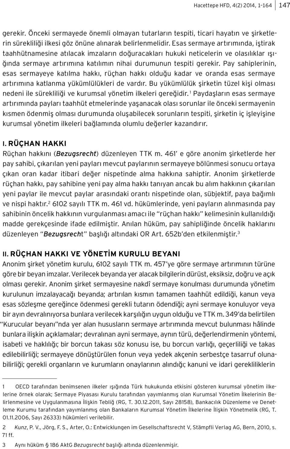 Pay sahiplerinin, esas sermayeye katılma hakkı, rüçhan hakkı olduğu kadar ve oranda esas sermaye artırımına katlanma yükümlülükleri de vardır.