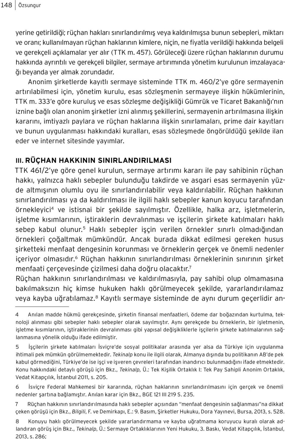 Görüleceği üzere rüçhan haklarının durumu hakkında ayrıntılı ve gerekçeli bilgiler, sermaye artırımında yönetim kurulunun imzalayacağı beyanda yer almak zorundadır.