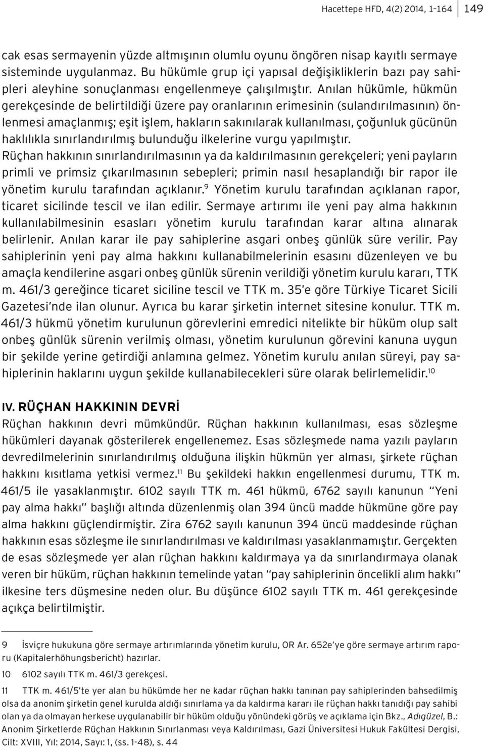 Anılan hükümle, hükmün gerekçesinde de belirtildiği üzere pay oranlarının erimesinin (sulandırılmasının) önlenmesi amaçlanmış; eşit işlem, hakların sakınılarak kullanılması, çoğunluk gücünün