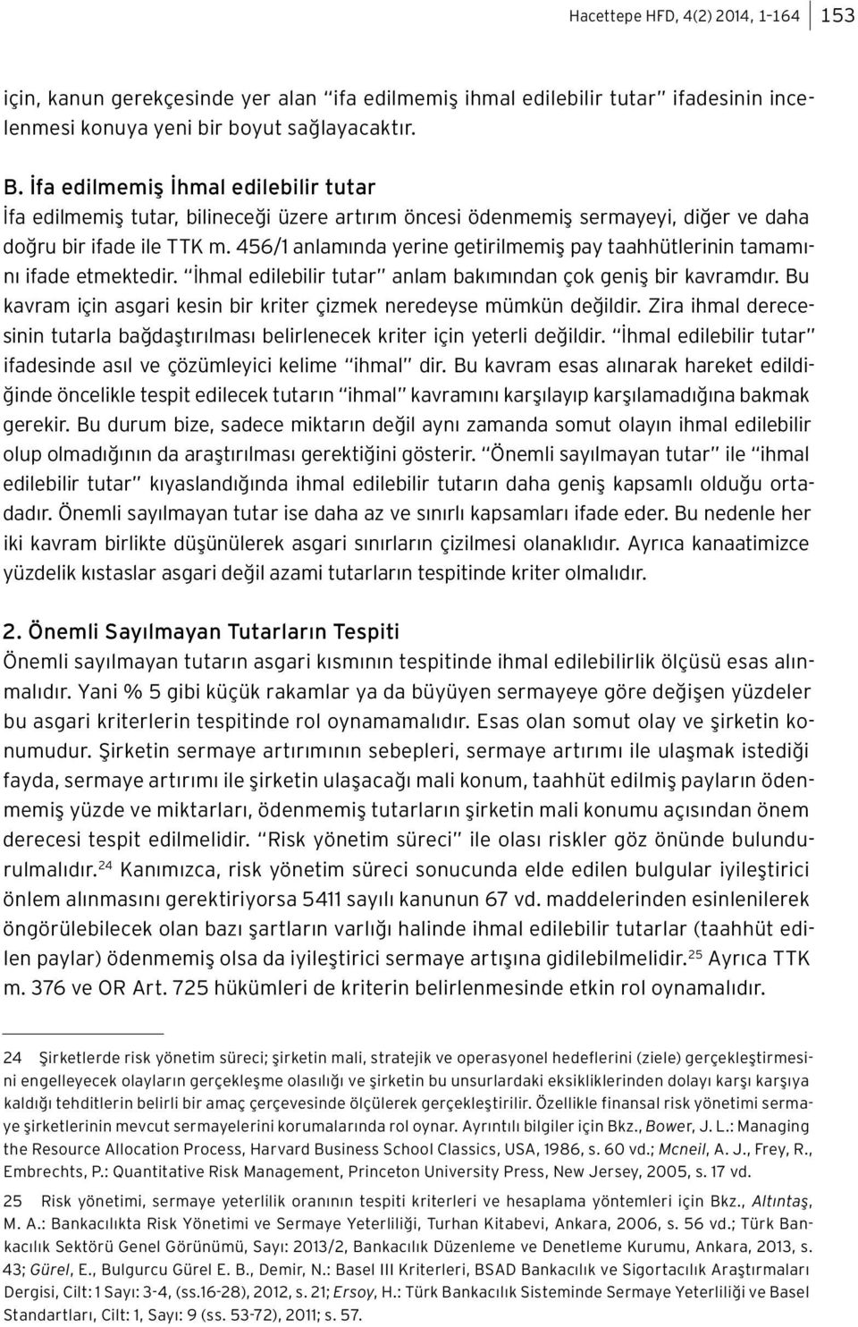 456/1 anlamında yerine getirilmemiş pay taahhütlerinin tamamını ifade etmektedir. İhmal edilebilir tutar anlam bakımından çok geniş bir kavramdır.