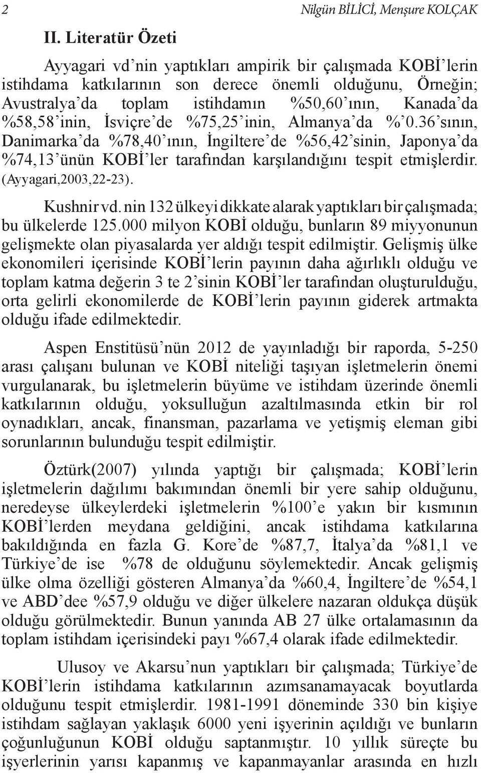 36 sının, Danimarka da %78,40 ının, İngiltere de %56,42 sinin, Japonya da %74,13 ünün KOBİ ler tarafından karşılandığını tespit etmişlerdir. (Ayyagari,2003,22-23). Kushnir vd.