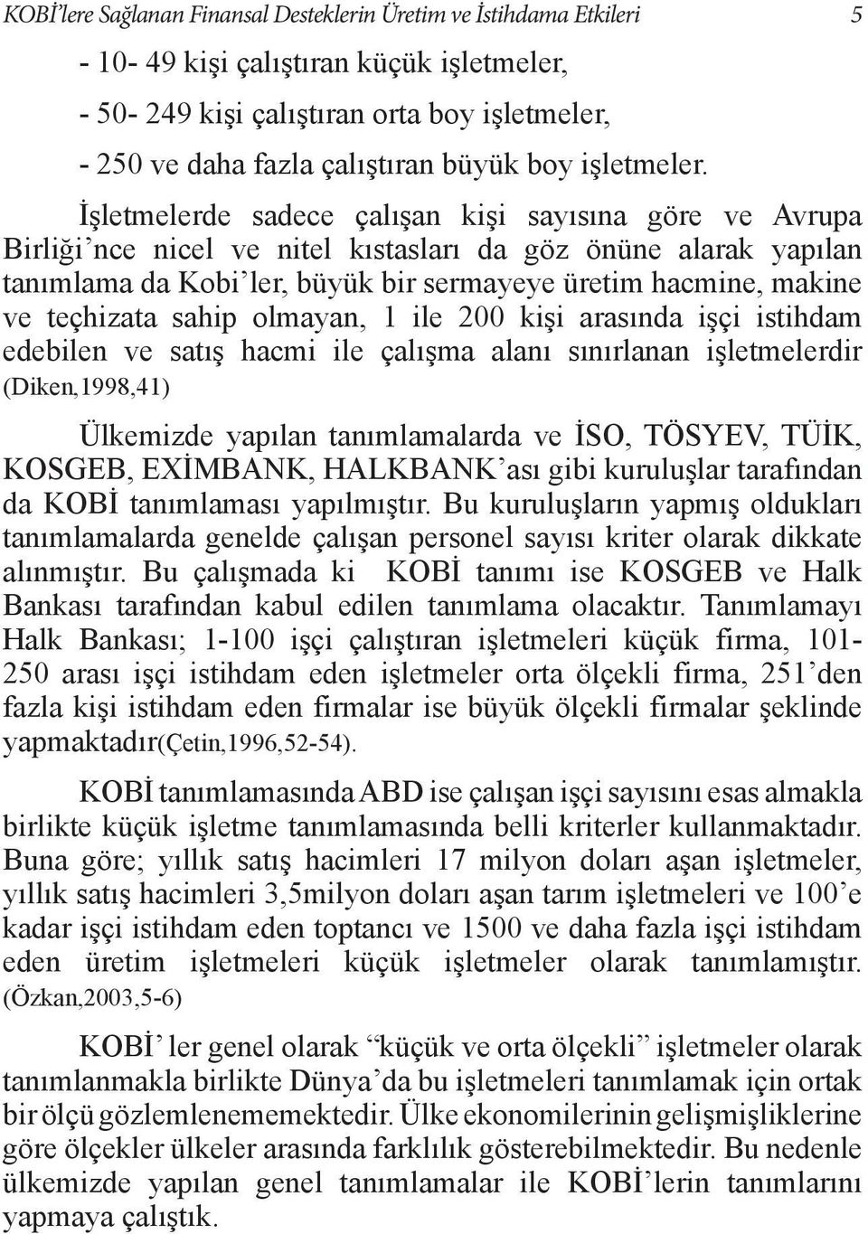 İşletmelerde sadece çalışan kişi sayısına göre ve Avrupa Birliği nce nicel ve nitel kıstasları da göz önüne alarak yapılan tanımlama da Kobi ler, büyük bir sermayeye üretim hacmine, makine ve