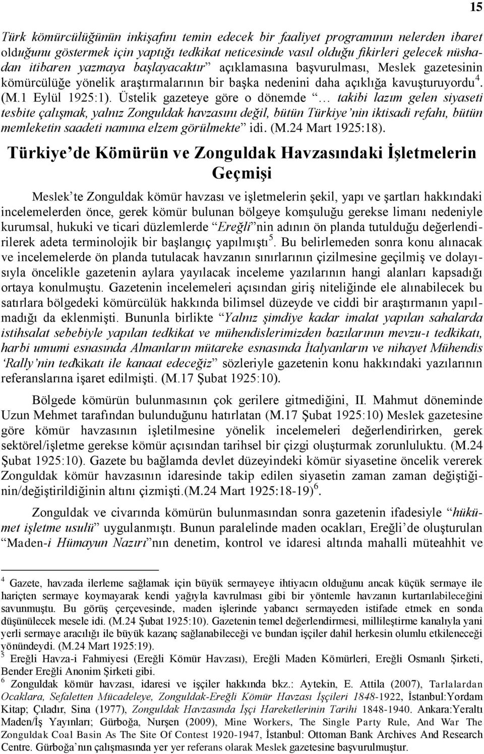 Üstelik gazeteye göre o dönemde takibi lazım gelen siyaseti tesbite çalışmak, yalnız Zonguldak havzasını değil, bütün Türkiye nin iktisadi refahı, bütün memleketin saadeti namına elzem görülmekte idi.