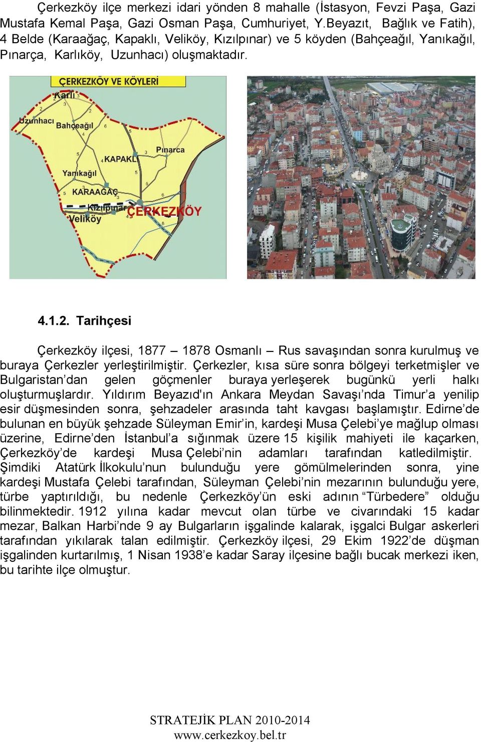 Tarihçesi Çerkezköy ilçesi, 1877 1878 Osmanlı Rus savaşından sonra kurulmuş ve buraya Çerkezler yerleştirilmiştir.