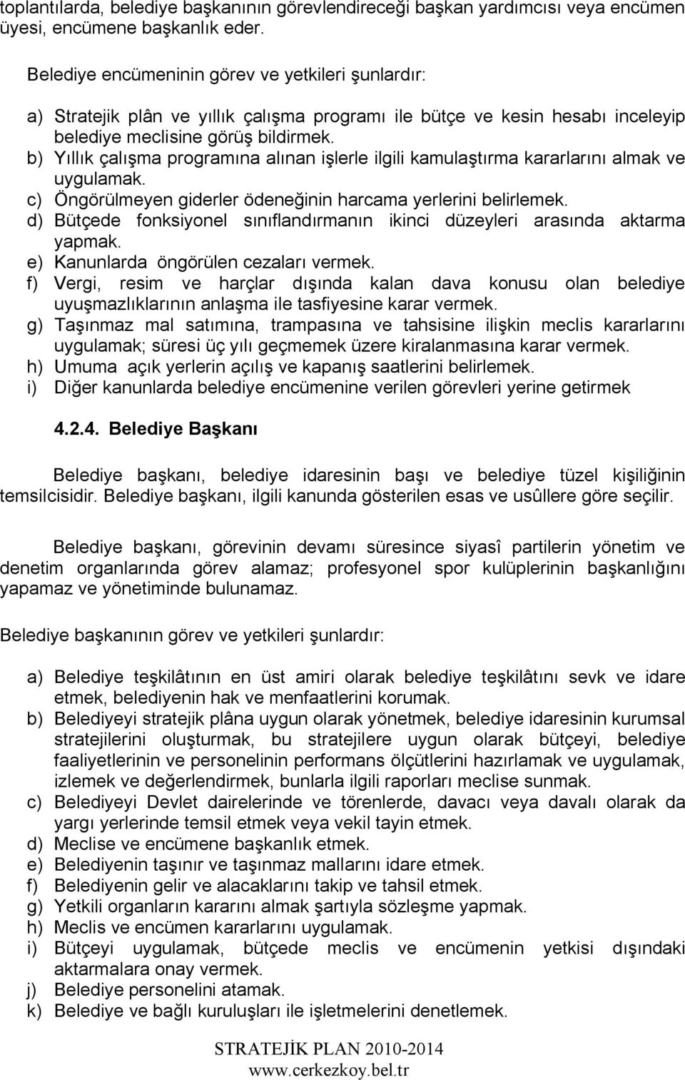 b) Yıllık çalışma programına alınan işlerle ilgili kamulaştırma kararlarını almak ve uygulamak. c) Öngörülmeyen giderler ödeneğinin harcama yerlerini belirlemek.