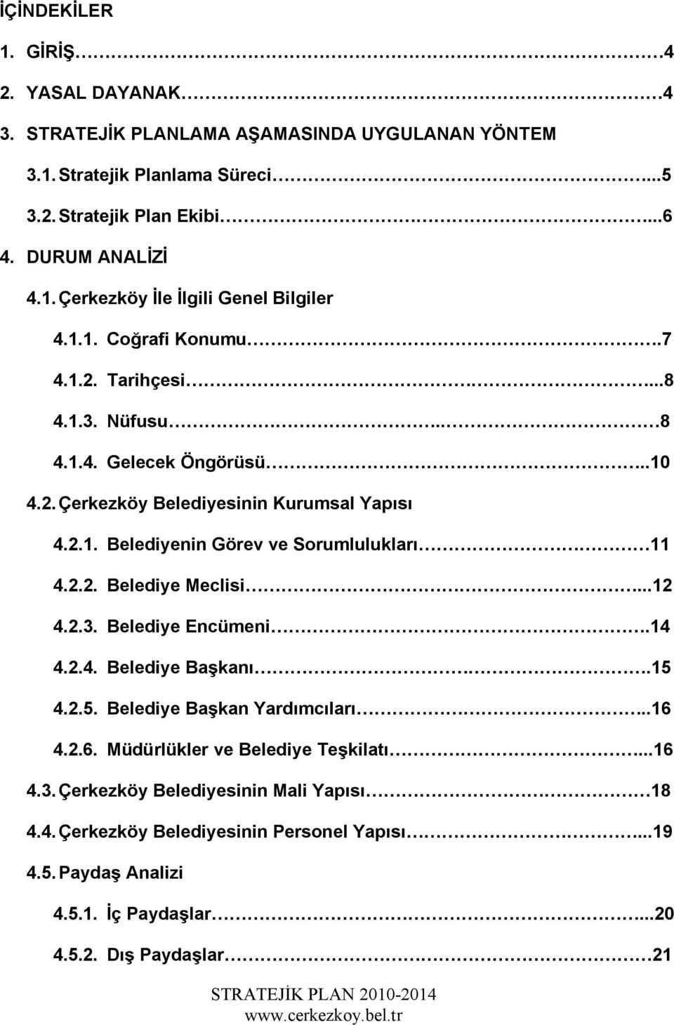 ..12 4.2.3. Belediye Encümeni.14 4.2.4. Belediye Başkanı.15 4.2.5. Belediye Başkan Yardımcıları..16 4.2.6. Müdürlükler ve Belediye Teşkilatı...16 4.3. Çerkezköy Belediyesinin Mali Yapısı 18 4.