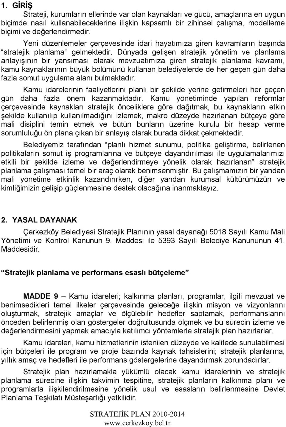 Dünyada gelişen stratejik yönetim ve planlama anlayışının bir yansıması olarak mevzuatımıza giren stratejik planlama kavramı, kamu kaynaklarının büyük bölümünü kullanan belediyelerde de her geçen gün