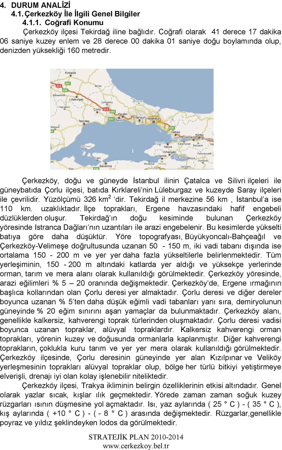 Çerkezköy, doğu ve güneyde İstanbul ilinin Çatalca ve Silivri ilçeleri ile güneybatıda Çorlu ilçesi, batıda Kırklareli nin Lüleburgaz ve kuzeyde Saray ilçeleri ile çevrilidir. Yüzölçümü 326 km 2 dir.
